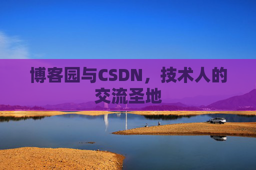 博客园与CSDN，技术人的交流圣地